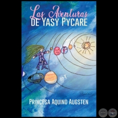LAS AVENTURAS DE YASY PYKARE - Autora: PRINCESA AQUINO AUGSTEN - Ao 2020